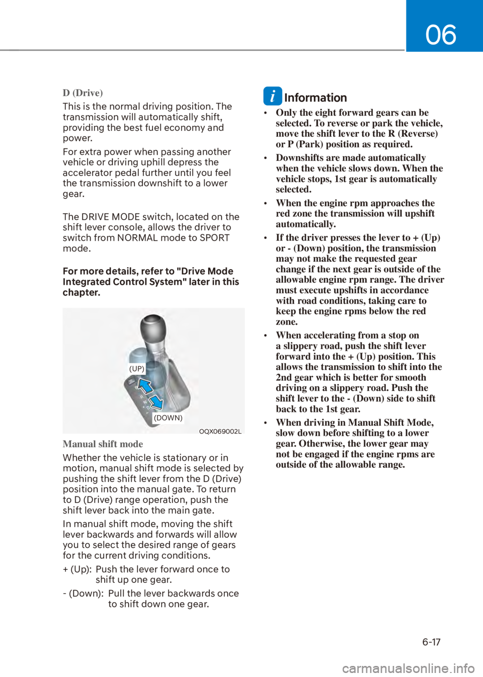 HYUNDAI VENUE 2023  Owners Manual 06
6-17
D (Drive)
This is the normal driving position. The 
tr
ansmission will automatically shift, 
providing the best fuel economy and 
power.
For extra power when passing another 
vehicle or drivin