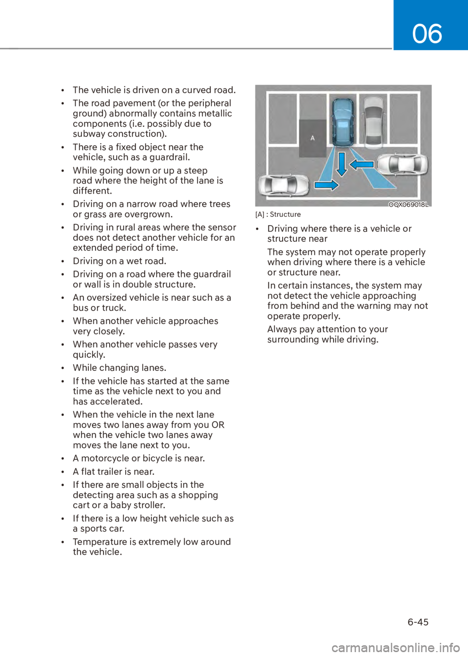 HYUNDAI VENUE 2023  Owners Manual 06
6-45
[�The vehicle is driven on a curved road.
[� The road pavement (or the peripheral 
ground) abnormally contains metallic 
components (i.e. possibly due to 
subway construction).
[� There 
