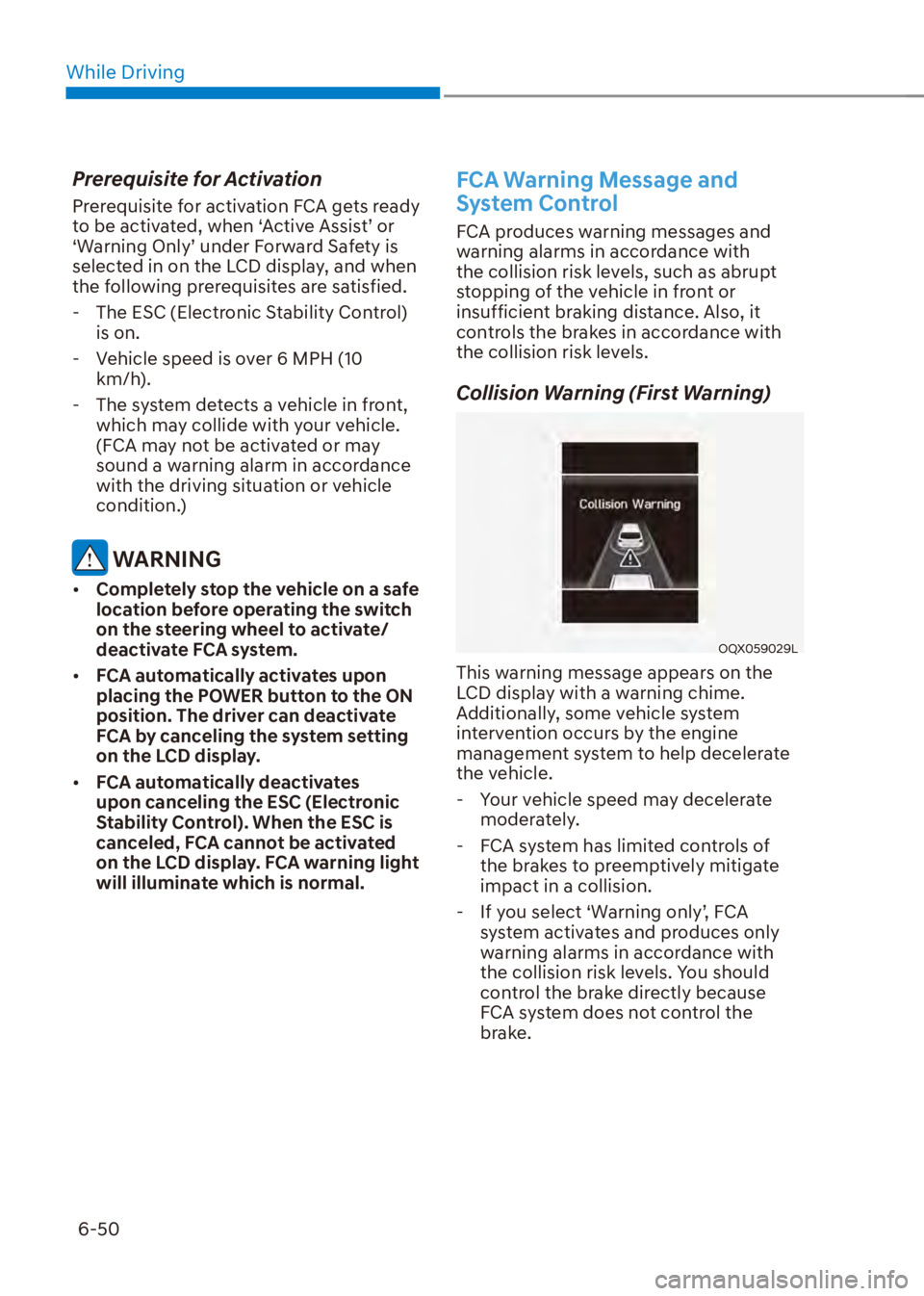 HYUNDAI VENUE 2023  Owners Manual While Driving6-50
Prerequisite for Activation
Prerequisite for activation FCA gets ready 
to be activated, when ‘Active Assist’ or 
‘Warning Only’ under Forward Safety is 
selected in on the L
