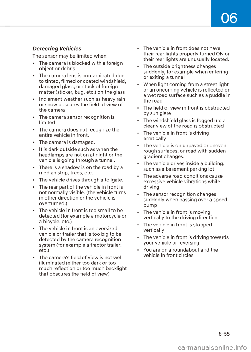HYUNDAI VENUE 2023  Owners Manual 06
6-55
Detecting Vehicles
The sensor may be limited when:
[�The camera is blocked with a foreign 
object or debris
[� The camera lens is contaminated due 
to tinted, filmed or coated windshield, 