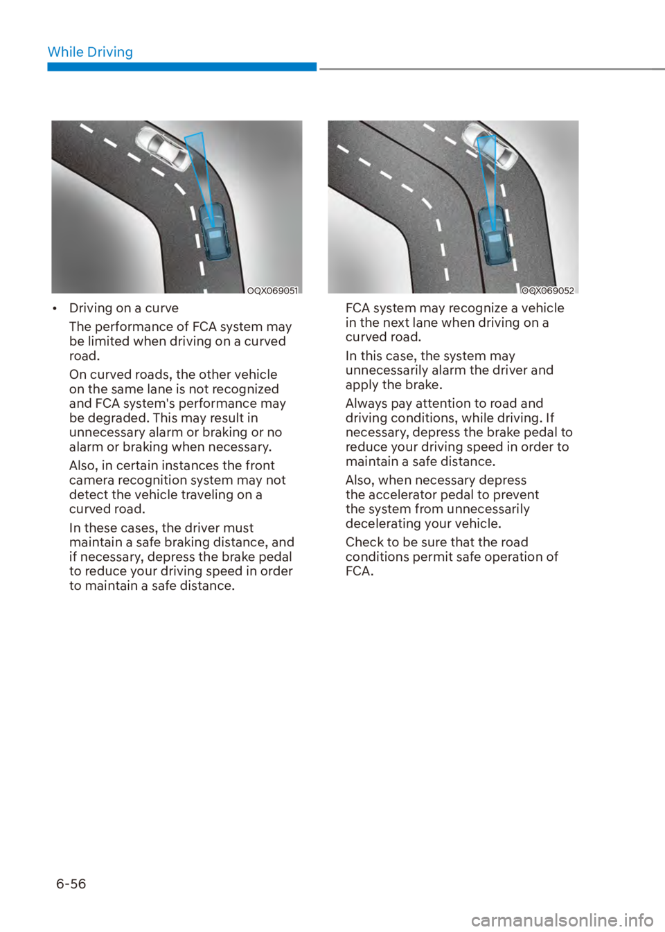 HYUNDAI VENUE 2023  Owners Manual While Driving6-56
OQX069051
[� Driving on a curve
The performance of FCA system may 
be limited when driving on a curved 
road.
On curved roads, the other vehicle 
on the same lane is not recognized