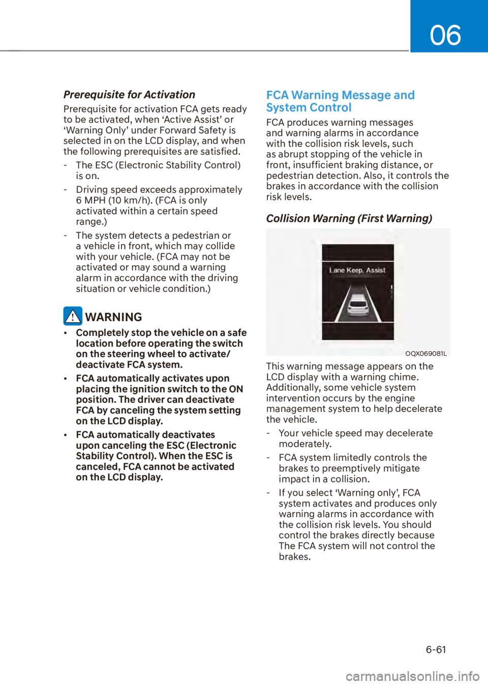 HYUNDAI VENUE 2023  Owners Manual 06
6-61
Prerequisite for Activation
Prerequisite for activation FCA gets ready 
to be activated, when ‘Active Assist’ or 
‘Warning Only’ under Forward Safety is 
selected in on the LCD display
