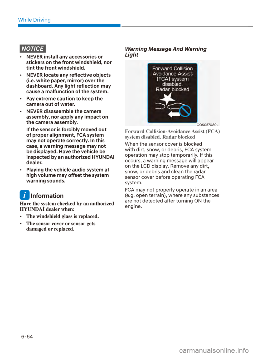 HYUNDAI VENUE 2023  Owners Manual While Driving6-64
NOTICE
[� NEVER install any accessories or 
stickers on the front windshield, nor 
tint the front windshield.
[� NEVER locate any reflective objects 
(i.e. white paper, mirror) o