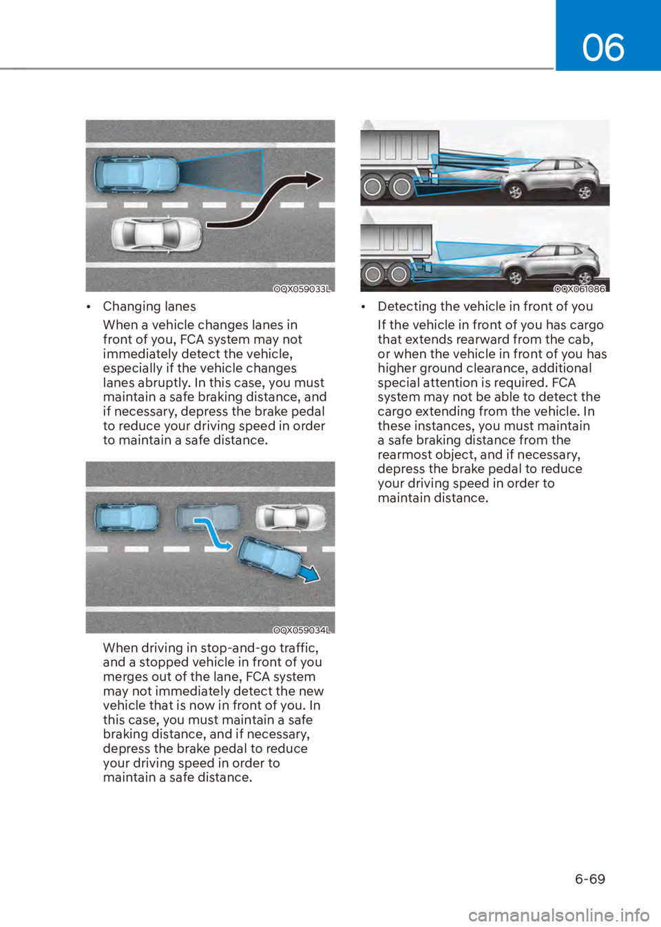 HYUNDAI VENUE 2023  Owners Manual 06
6-69
OQX059033L
[�Changing lanes
When a vehicle changes lanes in 
front of you, FCA system may not 
immediately detect the vehicle, 
especially if the vehicle changes 
lanes abruptly. In this cas