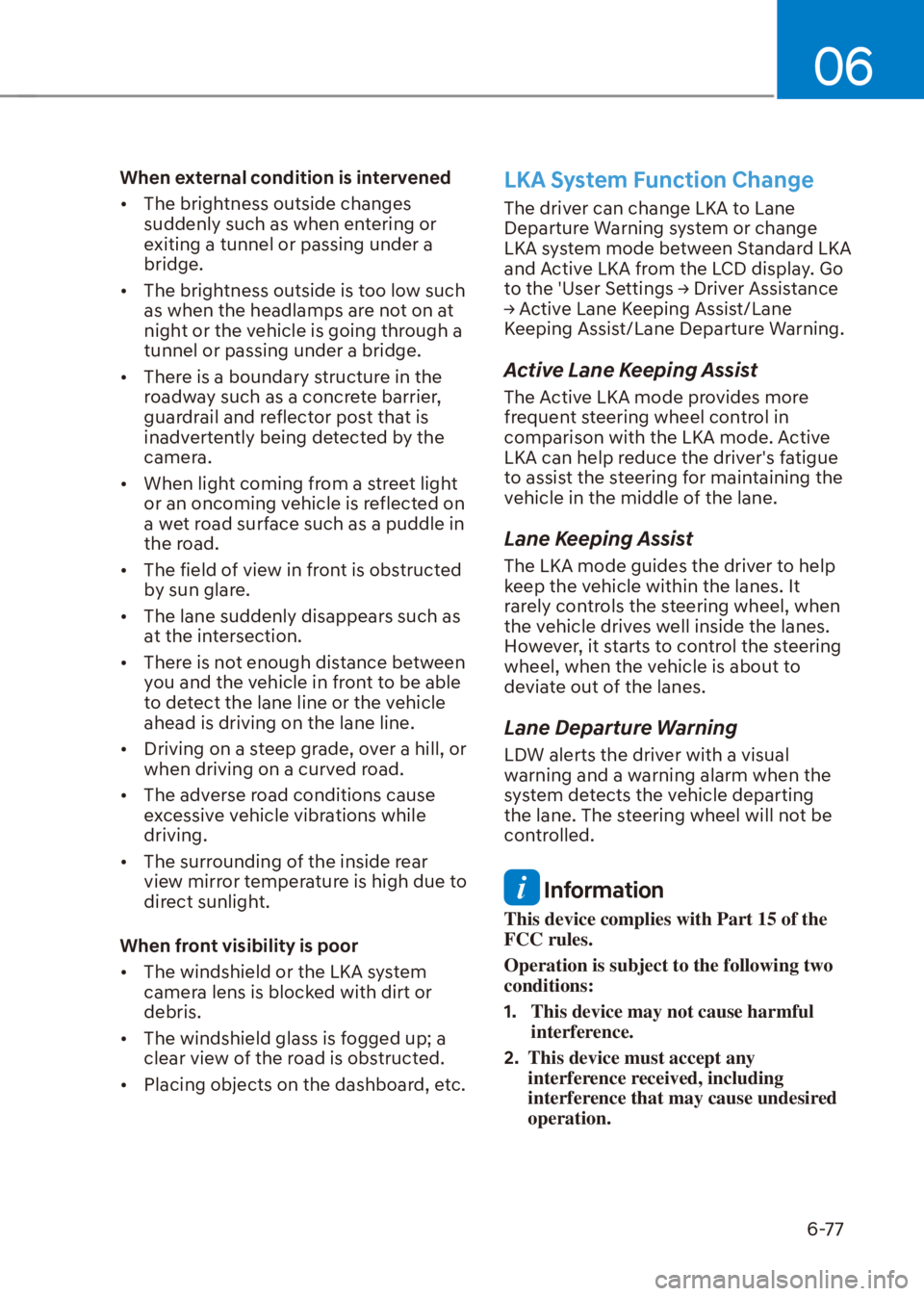 HYUNDAI VENUE 2023  Owners Manual 06
6-77
When external condition is intervened
[�The brightness outside changes 
suddenly such as when entering or 
exiting a tunnel or passing under a 
bridge.
[� The brightness outside is too low
