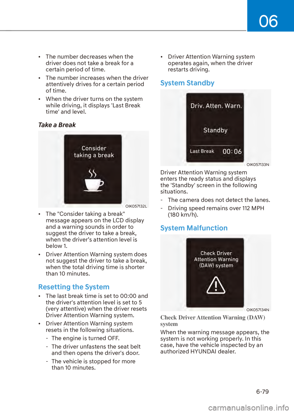 HYUNDAI VENUE 2023  Owners Manual 06
6-79
[�The number decreases when the 
driver does not take a break for a 
certain period of time.
[� The number increases when the driver 
attentively drives for a certain period 
of time.
[�