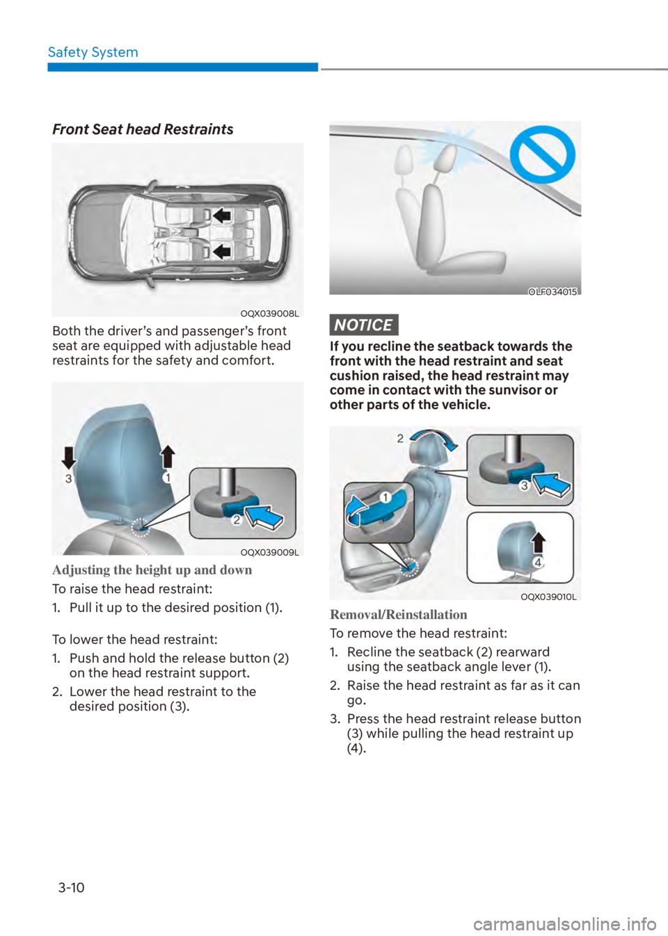HYUNDAI VENUE 2023  Owners Manual Safety System3-10
Front Seat head Restraints
OQX039008L
Both the driver’s and passenger’s front 
seat are equipped with adjustable head 
restraints for the safety and comfort.
OQX039009L
Adjusting