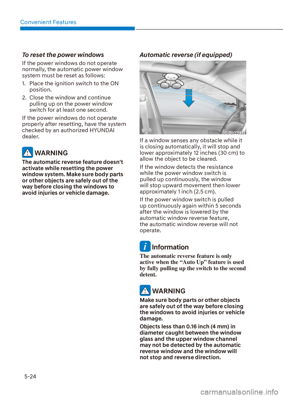 HYUNDAI VENUE 2022  Owners Manual Convenient Features
5-24
To reset the power windows
If the power windows do not operate 
normally, the automatic power window 
system must be reset as follows:
1.  Place the ignition switch to the ON 