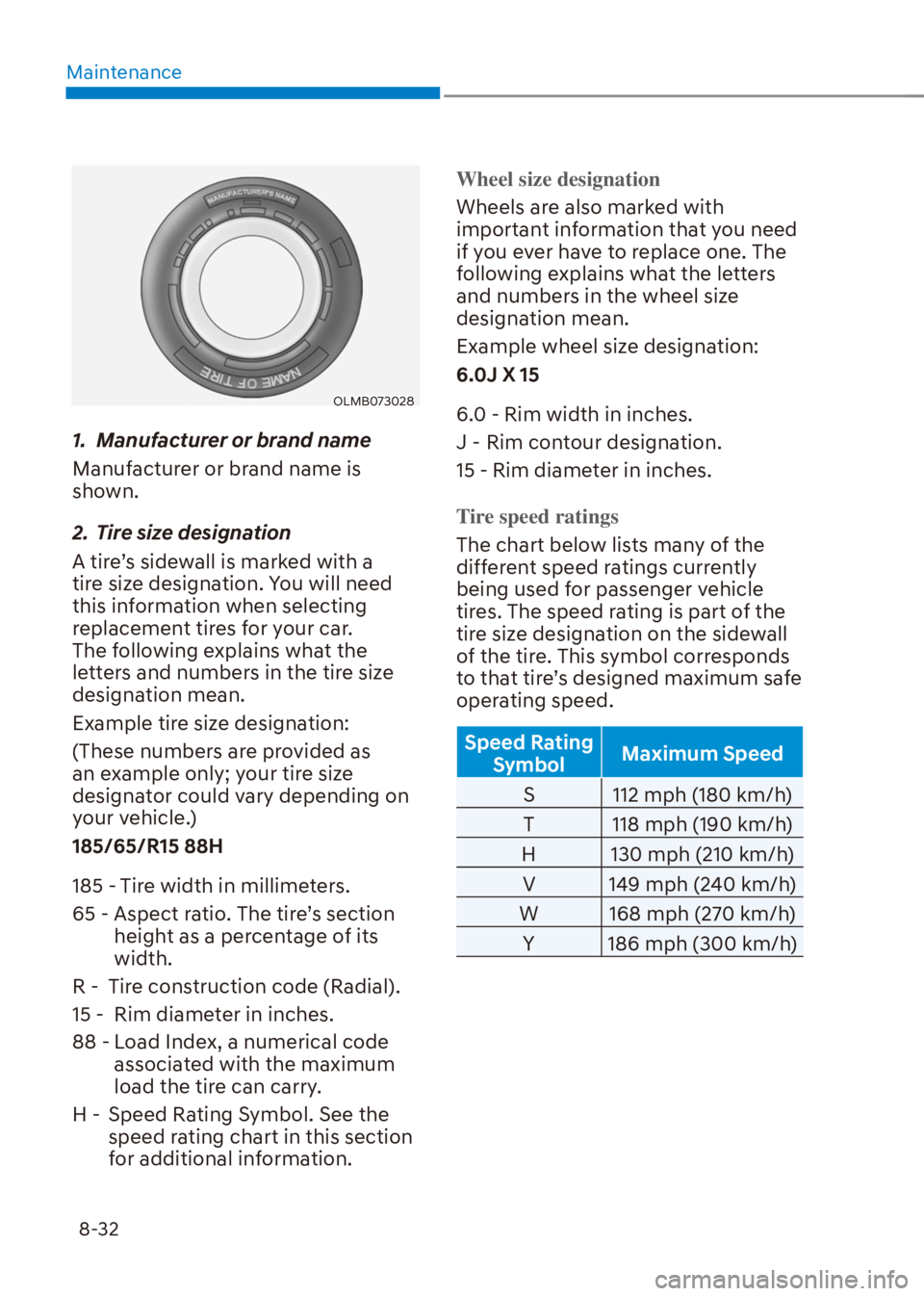 HYUNDAI VENUE 2022 Owners Manual Maintenance
8-32
OLMB073028
1. Manufacturer or brand name
Manufacturer or brand name is
shown.
2. Tire size designation
A tire’s sidewall is marked with a
tire size designation. You will need
t HYUNDAI VENUE 2022 Owners Manual Maintenance
8-32
OLMB073028
1. Manufacturer or brand name
Manufacturer or brand name is
shown.
2. Tire size designation
A tire’s sidewall is marked with a
tire size designation. You will need
t