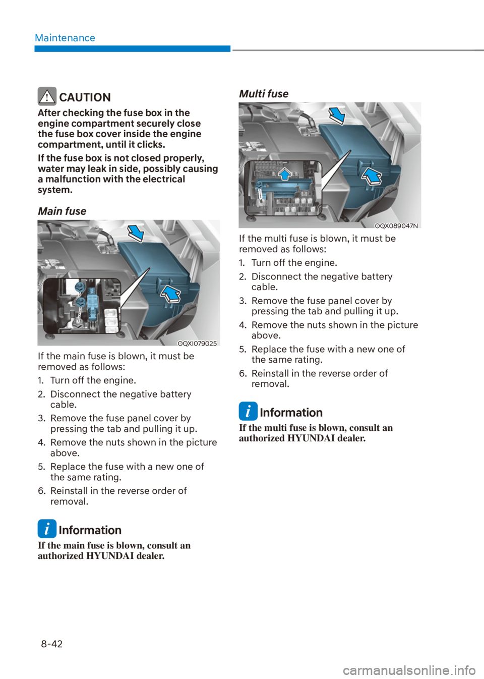 HYUNDAI VENUE 2022  Owners Manual Maintenance
8-42
 CAUTION
After checking the fuse box in the 
engine compartment securely close 
the fuse box cover inside the engine 
compartment, until it clicks.
If the fuse box is not closed prope