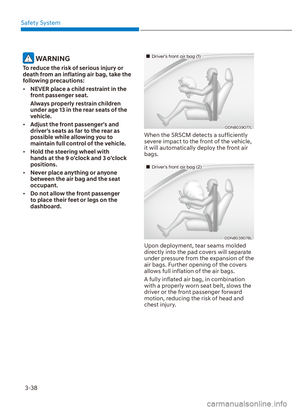 HYUNDAI VENUE 2022  Owners Manual Safety System
3-38
 WARNING
To reduce the risk of serious injury or 
death from an inflating air bag, take the 
following precautions:
[�NEVER place a child restraint in the 
front passenger seat.
A
