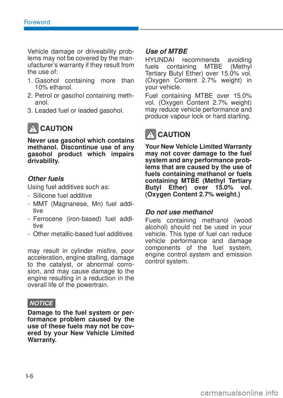 HYUNDAI I10 2023  Owners Manual 1-6
Foreword
Vehicle damage or driveability prob-
lems may not be covered by the man-
ufacturer’s warranty if they result from 
the use of:
1. Gasohol containing more than 
10% ethanol.
2. Petrol or