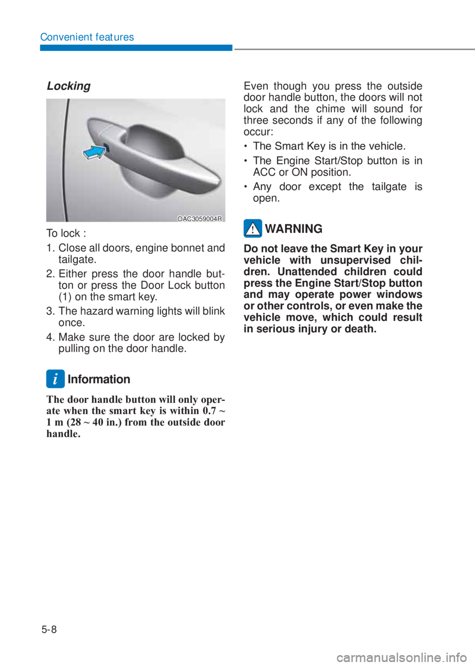 HYUNDAI I10 2023  Owners Manual 5-8
Convenient features
Locking 
OAC3059004R
To lock : 
1.  Close all doors, engine bonnet and 
tailgate. 
2. Either press the door handle but-
ton or press the Door Lock button 
(1) on the smart key.