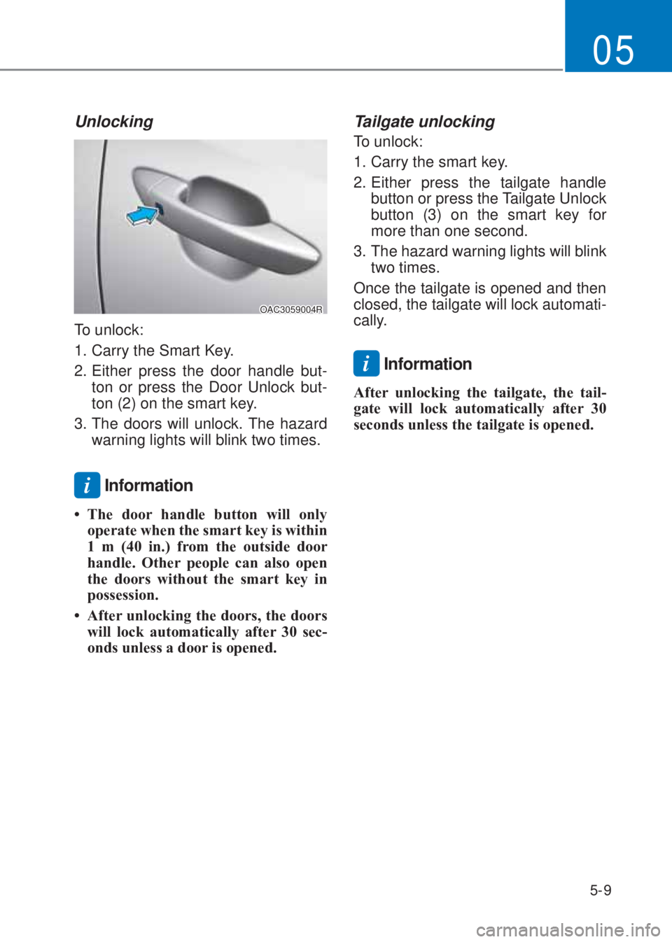HYUNDAI I10 2023  Owners Manual 5-9
05
Unlocking
OAC3059004R
To unlock:
1. Carry the Smart Key. 
2. Either press the door handle but-
ton or press the Door Unlock but-
ton (2) on the smart key. 
3. The doors will unlock. The hazard 