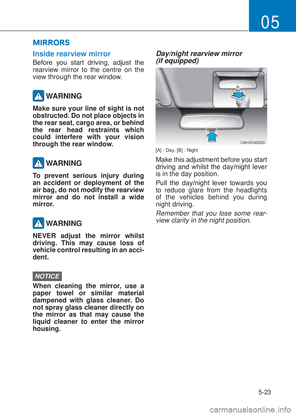 HYUNDAI I10 2023  Owners Manual 5-23
05
Inside rearview mirror
�%�H�I�R�U�H� �\�R�X� �V�W�D�U�W� �G�U�L�Y�L�Q�J�� �D�G�M�X�V�W� �W�K�H�
rearview mirror to the centre on the 
view through the rear window.
 WARNING
Make sure yo