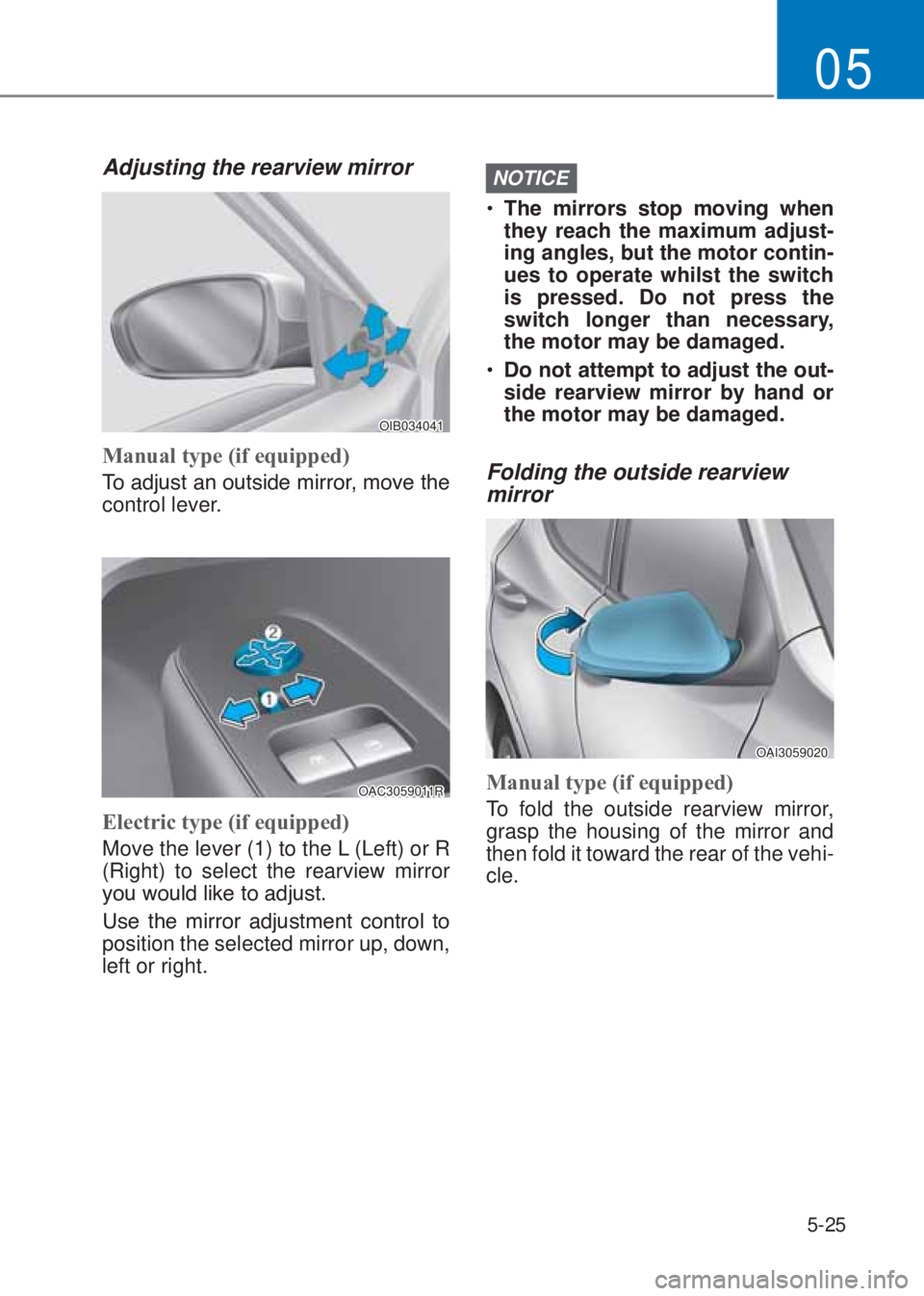 HYUNDAI I10 2023  Owners Manual 5-25
05
Adjusting the rearview mirror
OIB034041
�0anual type (if equipped)  
�7�R��D�G�M�X�V�W��D�Q��R�X�W�V�L�G�H��P�L�U�U�R�U���P�R�Y�H��W�K�H�
control lever. 
OAC3059011R
Electric type (if 