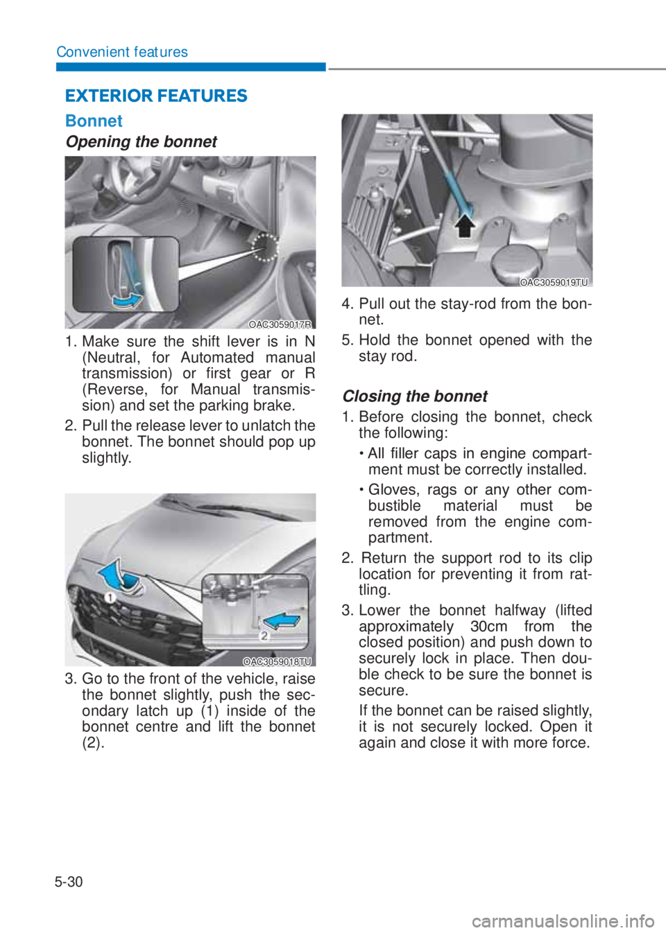 HYUNDAI I10 2023  Owners Manual 5-30
Convenient features
Bonnet
Opening the bonnet 
OAC3059017R
1. Make sure the shift lever is in N 
(Neutral, for Automated manual 
transmission) or first gear or R 
(Reverse, for Manual transmis-
s