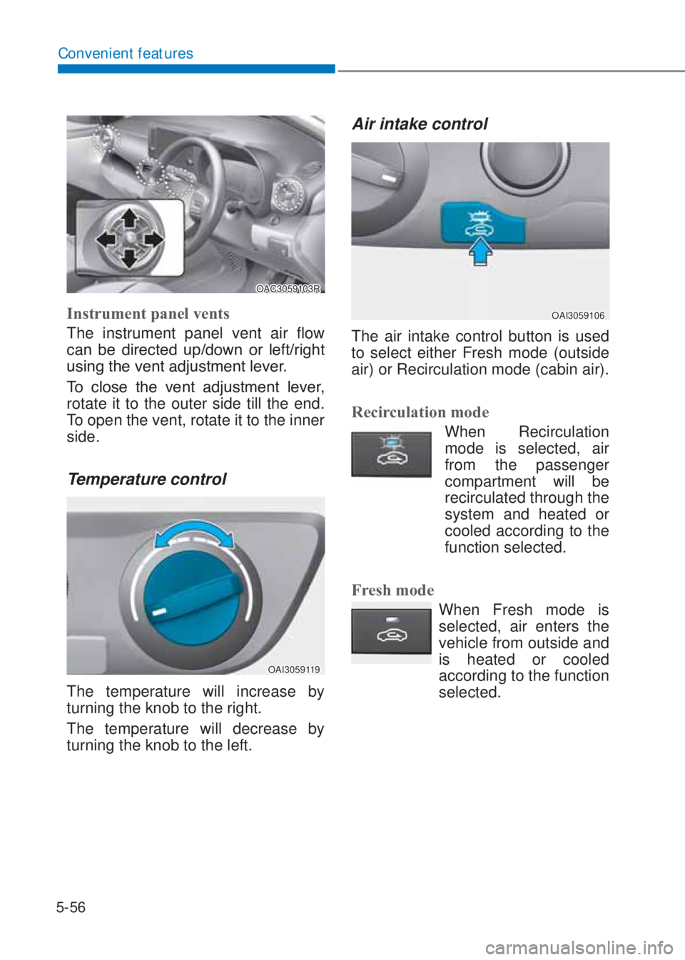 HYUNDAI I10 2023  Owners Manual 5-56
Convenient features
OAC3059103R
Instrument panel vents 
The instrument panel vent air flow 
�F�D�Q� �E�H� �G�L�U�H�F�W�H�G� �X�S��G�R�Z�Q� �R�U� �O�H�I�W��U�L�J�K�W�
�X�V�L�Q�J��W�K�H��