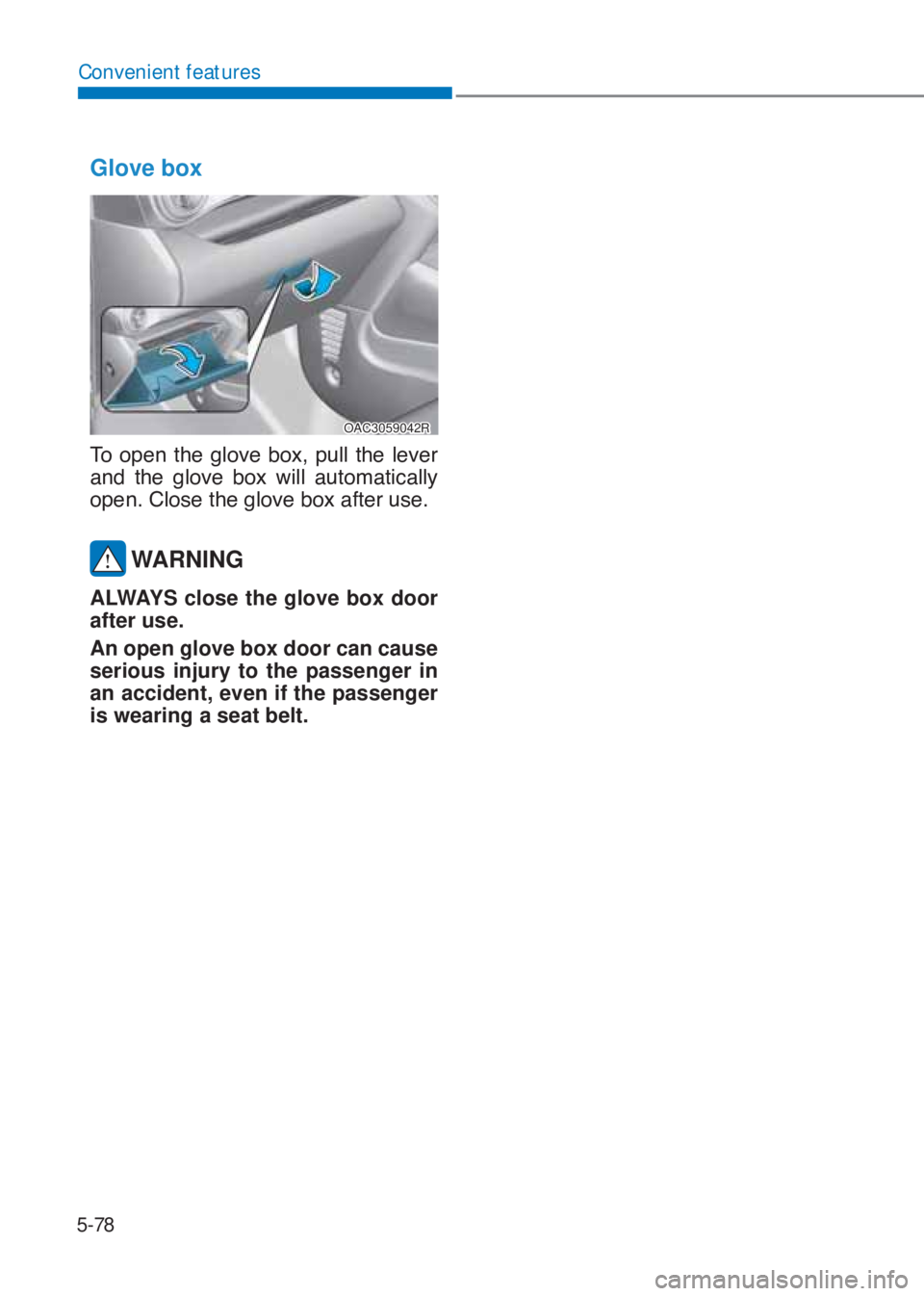 HYUNDAI I10 2023  Owners Manual 5-78
Convenient features
Glove box
OAC3059042R
�7�R� �R�S�H�Q� �W�K�H� �J�O�R�Y�H� �E�R�[�� �S�X�O�O� �W�K�H� �O�H�Y�H�U�
�D�Q�G� �W�K�H� �J�O�R�Y�H� �E�R�[� �Z�L�O�O� �D�X�W�R�P�D�W�L�F