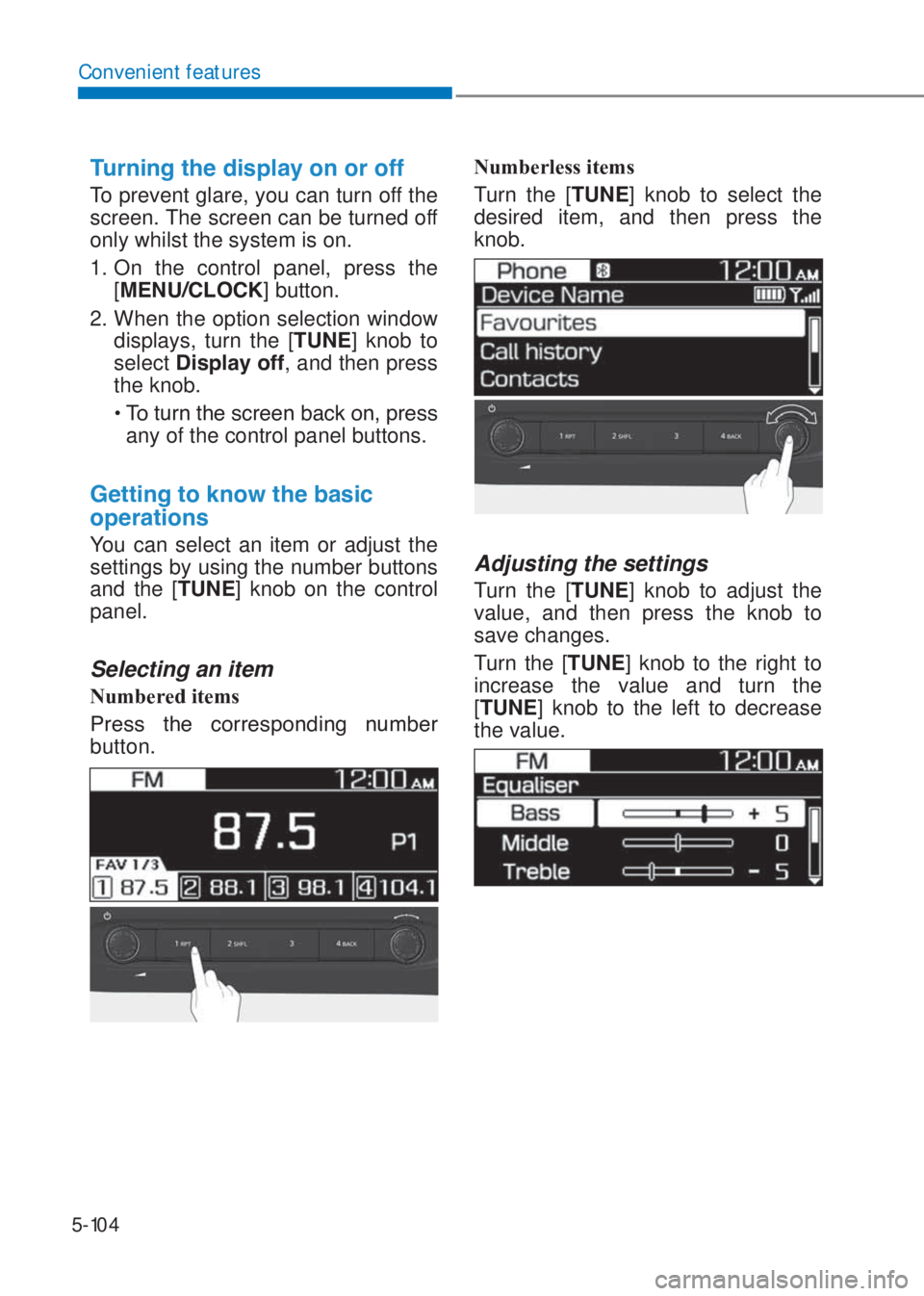HYUNDAI I10 2023  Owners Manual 5-104
Convenient features
�7�X�U�Q�L�Q�J��W�K�H��G�L�V�S�O�D�\��R�Q��R�U��R�I�I
To prevent glare, you can turn off the 
screen. The screen can be turned off 
only whilst the system is on.
1. On t