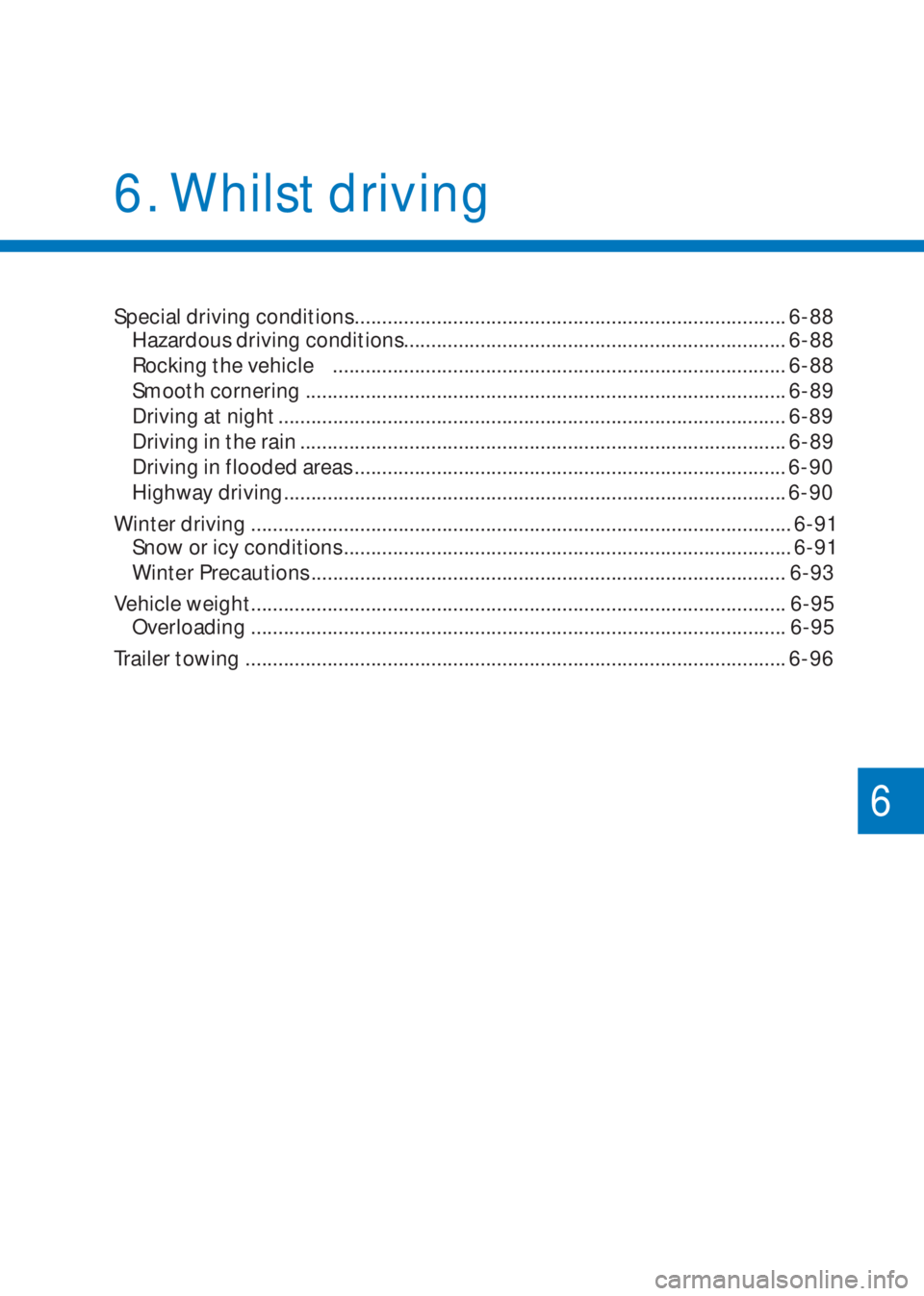 HYUNDAI I10 2023  Owners Manual 6
6.  Whilst driving
Special driving conditions ............................................................................... 6-88
Hazardous driving conditions.......................................