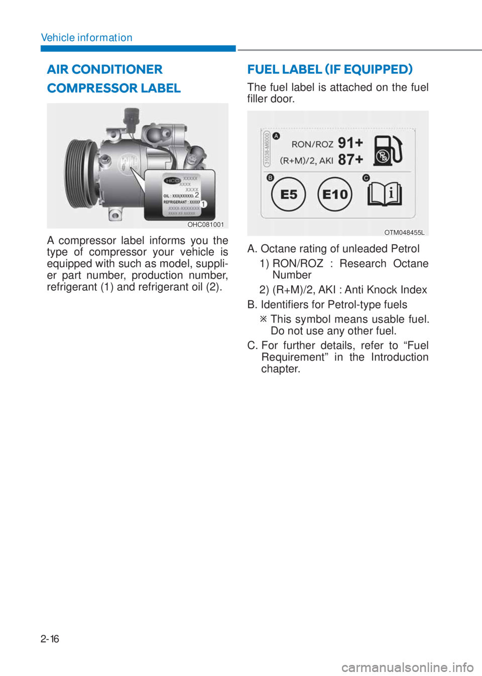 HYUNDAI I10 2023  Owners Manual 2-16
Vehicle information
COMPRESSOR LABEL
OHC081001
A compressor label informs you the 
type of compressor your vehicle is 
equipped with such as model, suppli-
er part number, production number, 
ref