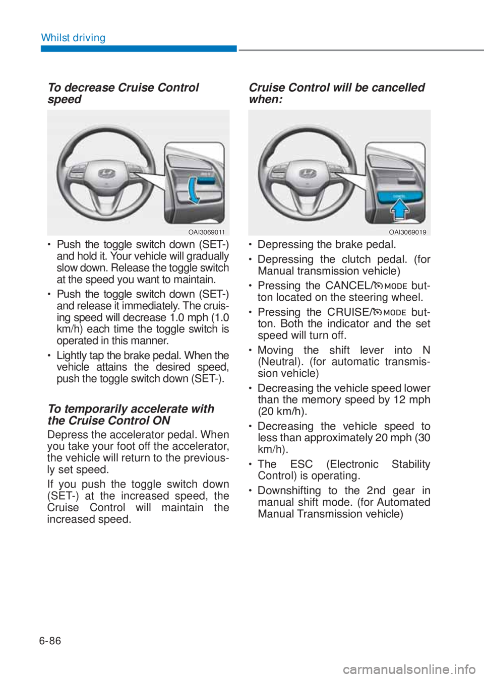 HYUNDAI I10 2023  Owners Manual 6-86
Whilst driving
To decrease Cruise Control 
speed 
�2�$�,�������
�