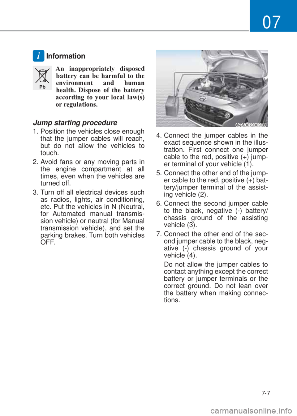 HYUNDAI I10 2023  Owners Manual 7-7
07
i��,�Q�I�R�U�P�D�W�L�R�Q
�3�E
  An  inappropriately  disposed 
battery can be harmful to the 
environment and human 
health. Dispose of the battery 
according to your local law(s) 
or regulati