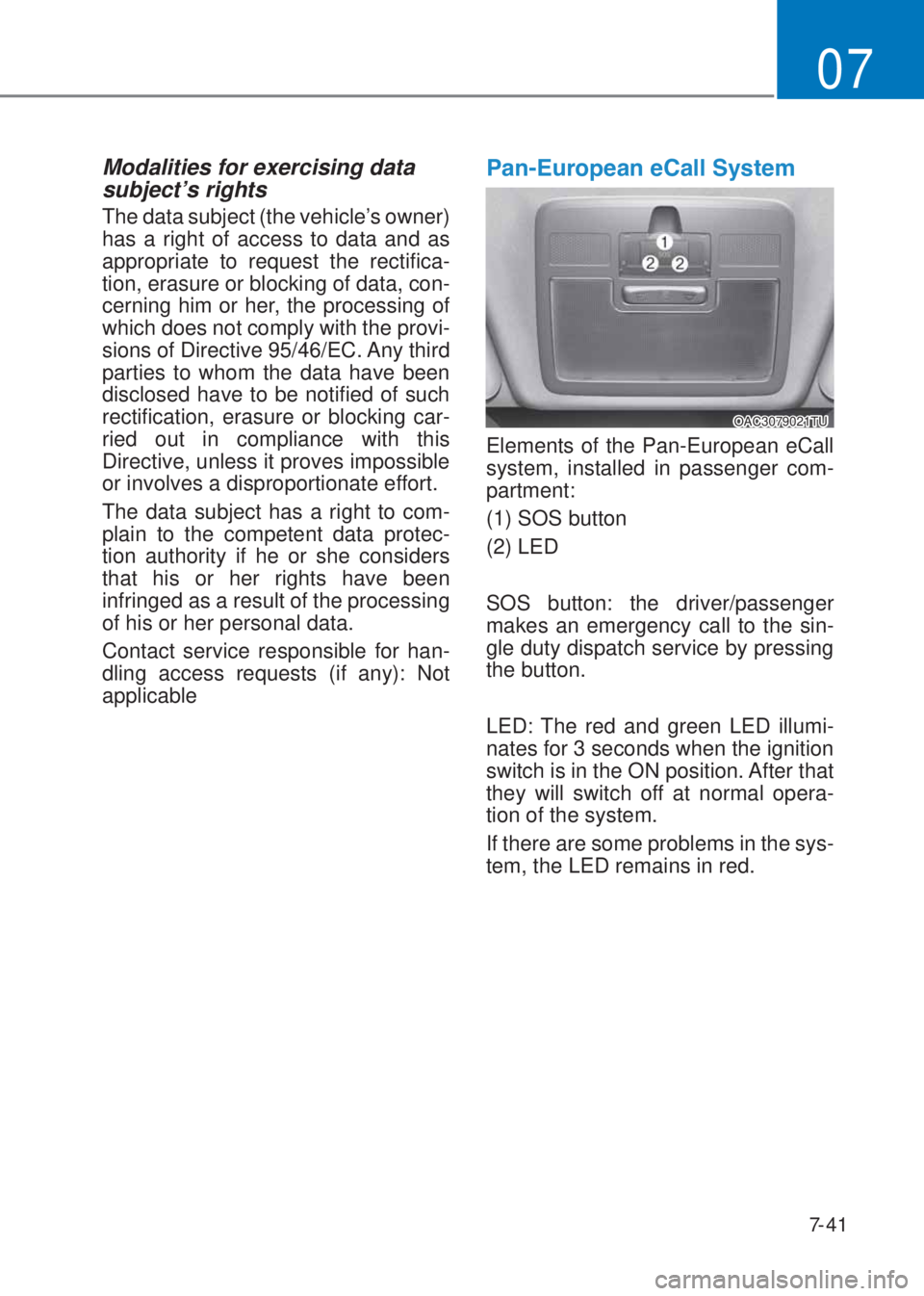 HYUNDAI I10 2023  Owners Manual 7-41
07
Modalities for exercising data 
subject’s rights
The data subject (the vehicle’s owner) 
has a right of access to data and as 
appropriate to request the rectifica-
tion, erasure or blocki