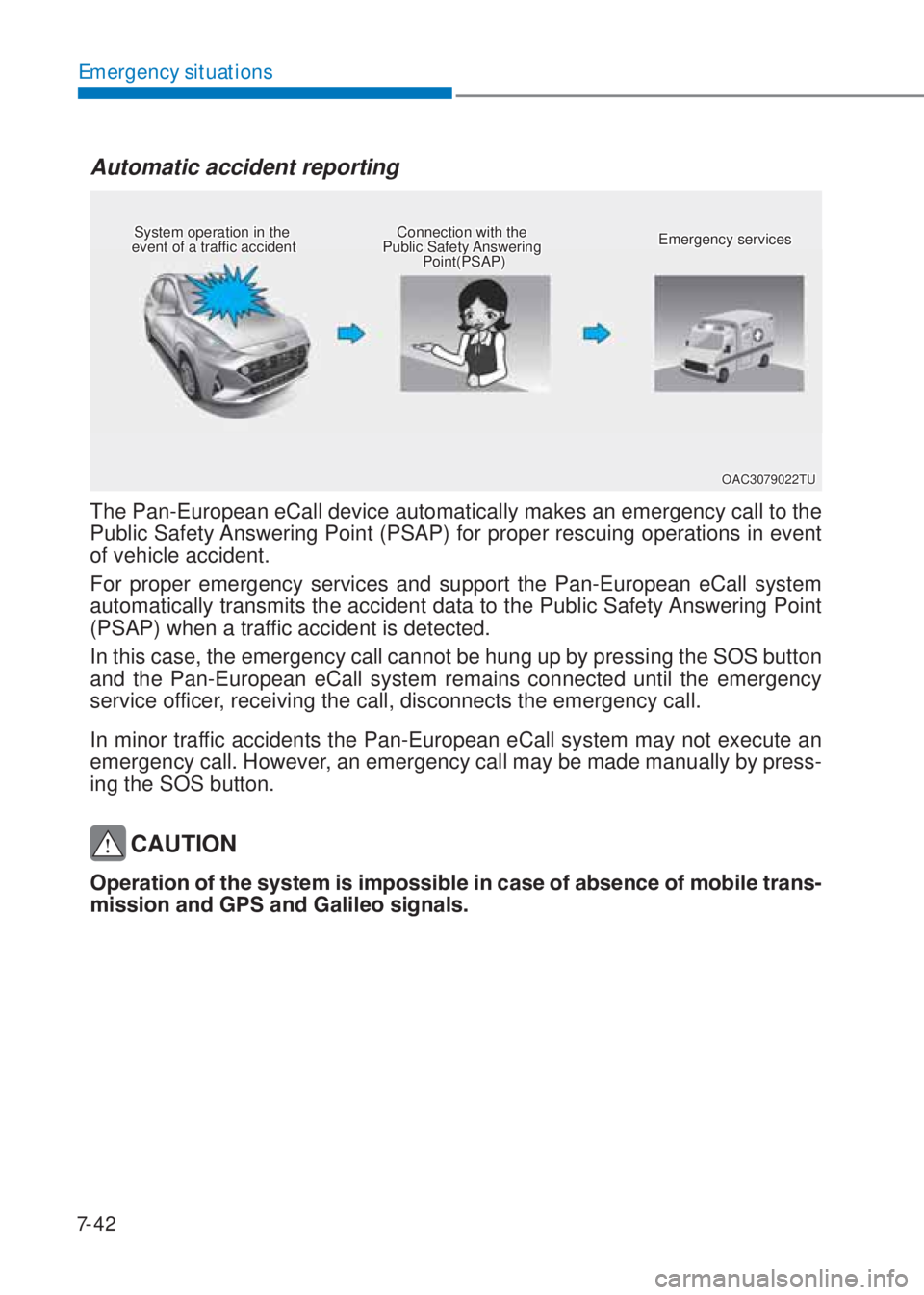 HYUNDAI I10 2023  Owners Manual 7-42
Emergency situations
Automatic accident reporting
The Pan-European eCall device automatically makes an emergency call to the 
Public Safety Answering Point (PSAP) for proper rescuing operations i