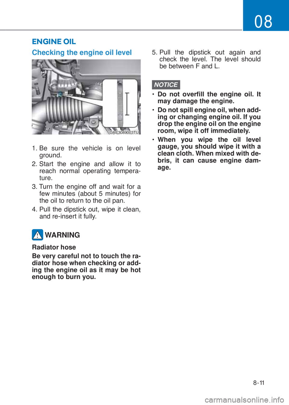 HYUNDAI I10 2023  Owners Manual 8-11
08
ENGINE OIL
Checking the engine oil level
�2�$�&��������7�8
1.  Be sure the vehicle is on level 
�J�U�R�X�Q�G�
�����6�W�D�U�W� �W�K�H� �H�Q�J�L�Q�H� �D�Q�G� �D�O�O�R�Z� �L�W� 