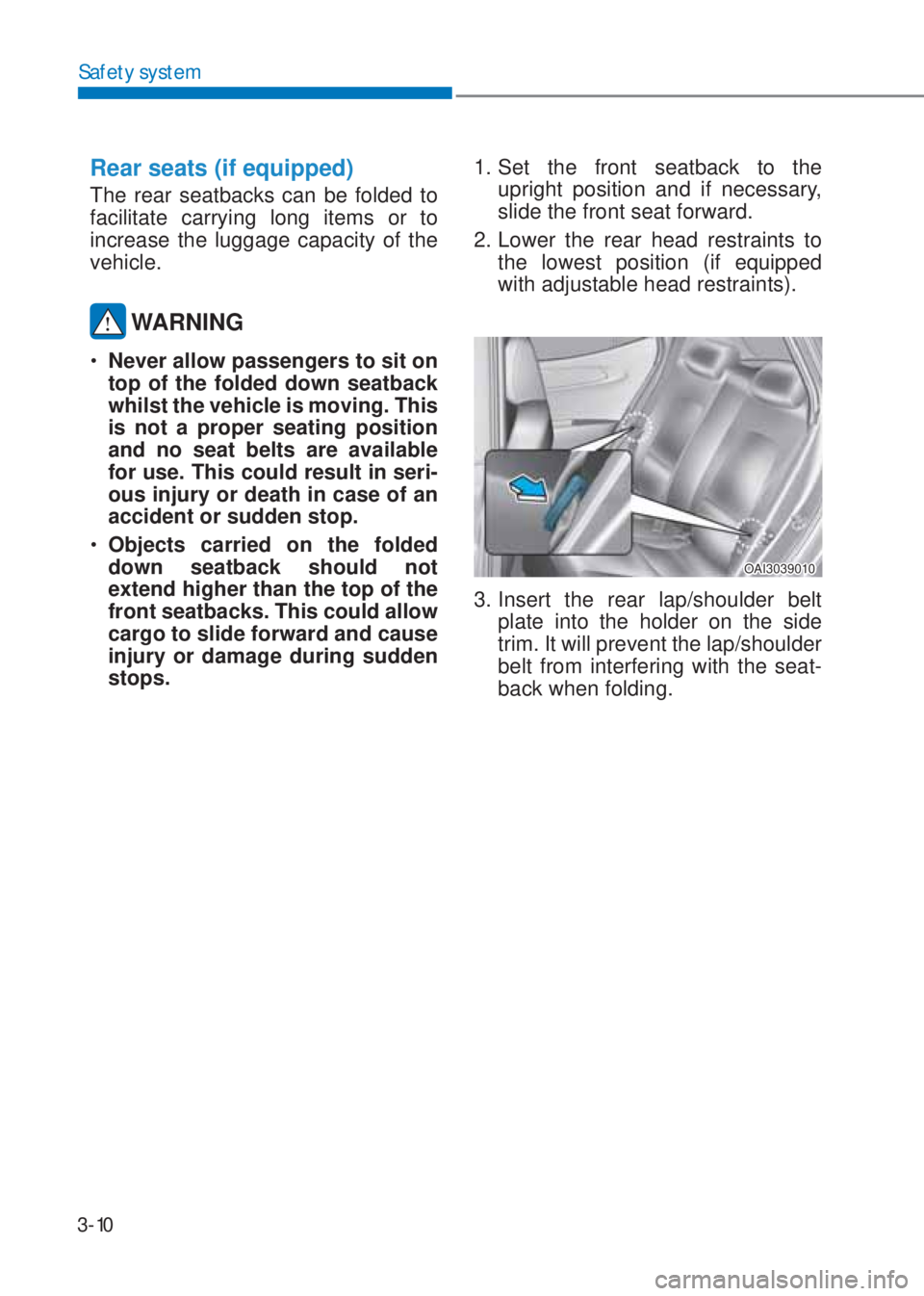 HYUNDAI I10 2023  Owners Manual 3-10
Safety system
Rear seats (if equipped)
The rear seatbacks can be folded to 
facilitate carrying long items or to 
increase the luggage capacity of the 
vehicle.
 WARNING
�‡�Never allow passeng