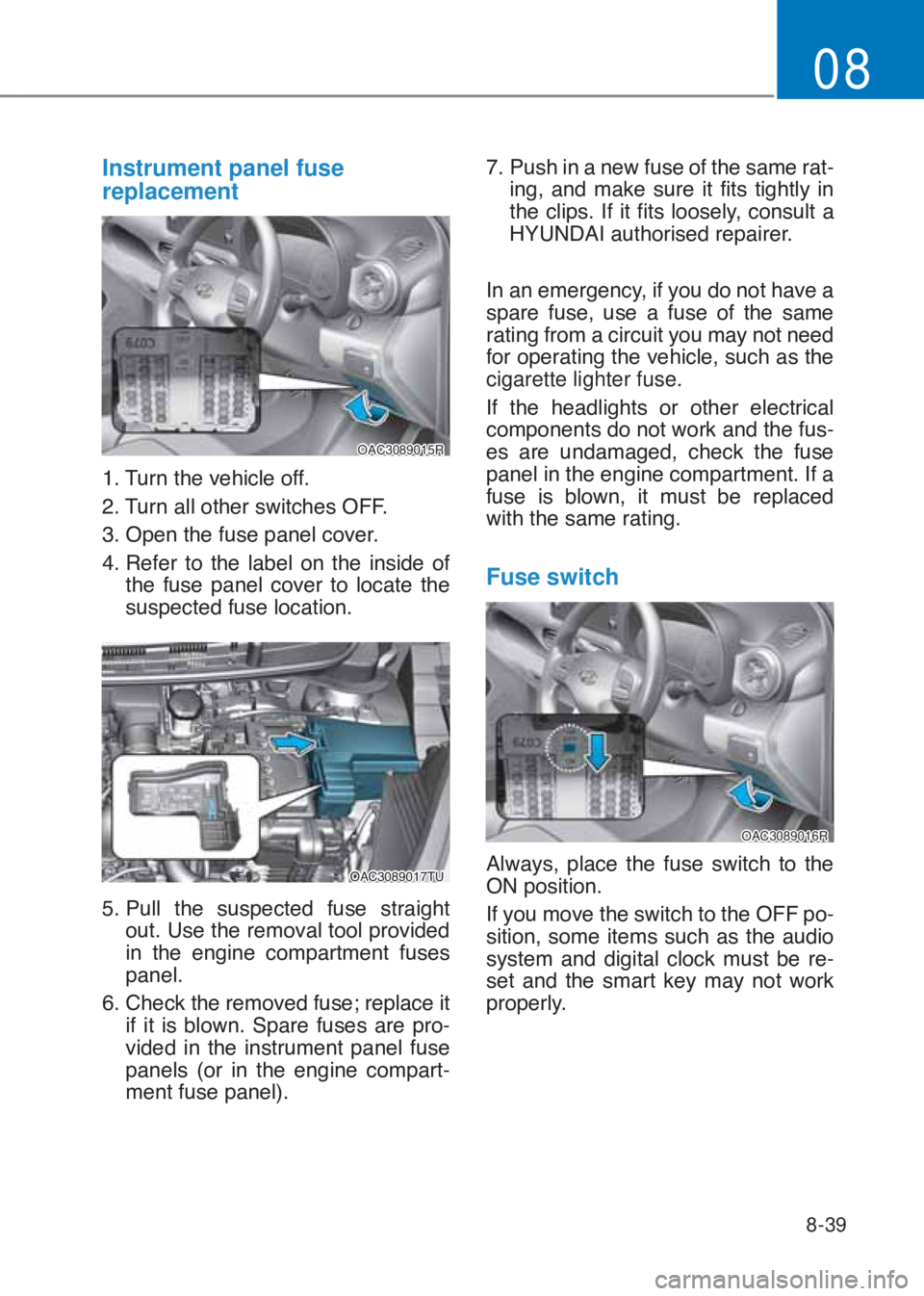 HYUNDAI I10 2023  Owners Manual 8-39
08
Instrument panel fuse
replacement
OAC3089015R
����7�X�U�Q��W�K�H��Y�H�K�L�F�O�H��R�I�I�
����7�X�U�Q��D�O�O��R�W�K�H�U��V�Z�L�W�F�K�H�V��2�)�)�
����2�S�H�Q��W�K�H��I�X�V�H�