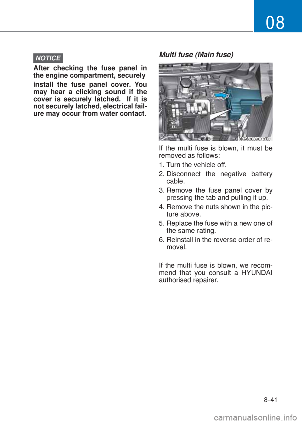 HYUNDAI I10 2023  Owners Manual 8-41
08
NOTICE
After checking the fuse panel in 
the engine compartment, securely
install the fuse panel cover. You 
may hear a clicking sound if the 
cover is securely latched.  If it is 
not securel