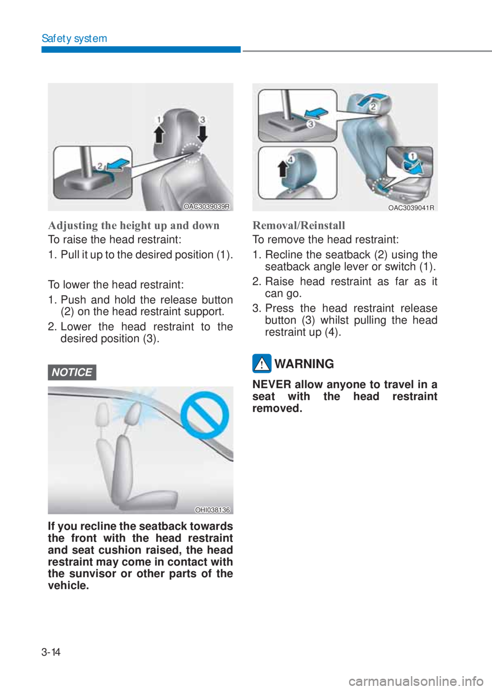 HYUNDAI I10 2023  Owners Manual 3-14
Safety system
OAC3039039R
Adjusting the height up and down 
To raise the head restraint:
1.  Pull it up to the desired position (1).
To lower the head restraint:
1. Push and hold the release butt