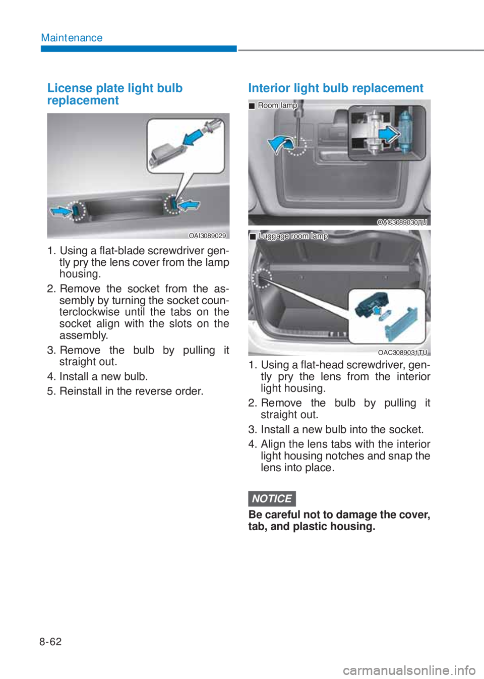 HYUNDAI I10 2023  Owners Manual 8-62
Maintenance
License plate light bulb 
replacement
�2�$�,�������
�����8�V�L�Q�J��D��I�O�D�W��E�O�D�G�H��V�F�U�H�Z�G�U�L�Y�H�U��J�H�Q-
�W�O�\��S�U�\��W�K�H��O�H�Q�V��F�R�Y�H�U�
