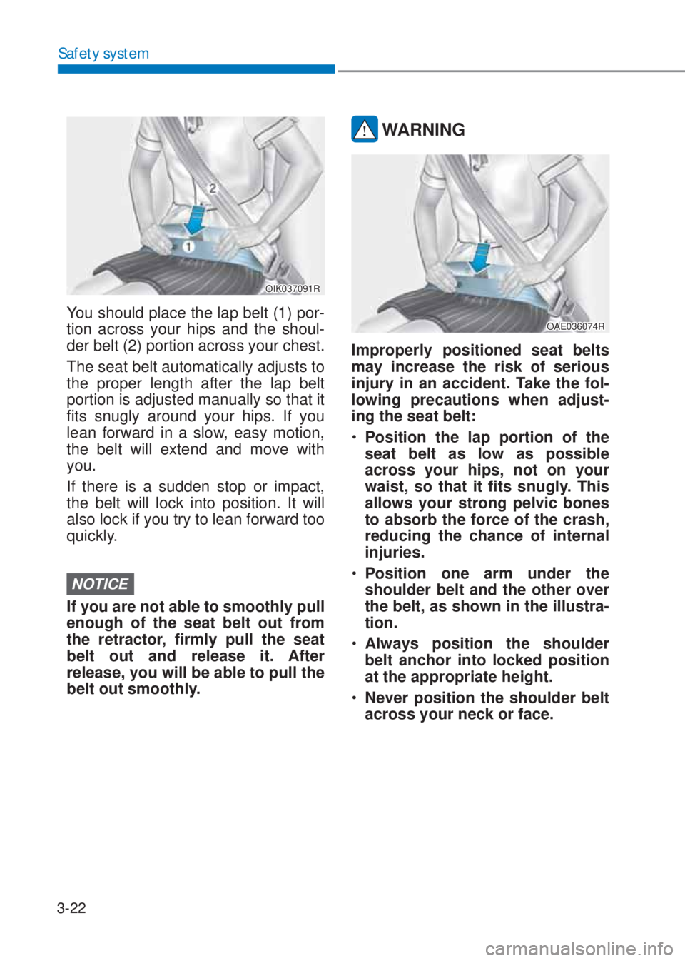 HYUNDAI I10 2023  Owners Manual 3-22
Safety system
OIK037091R
You should place the lap belt (1) por-
tion across your hips and the shoul-
der belt (2) portion across your chest.
The seat belt automatically adjusts to 
the proper len
