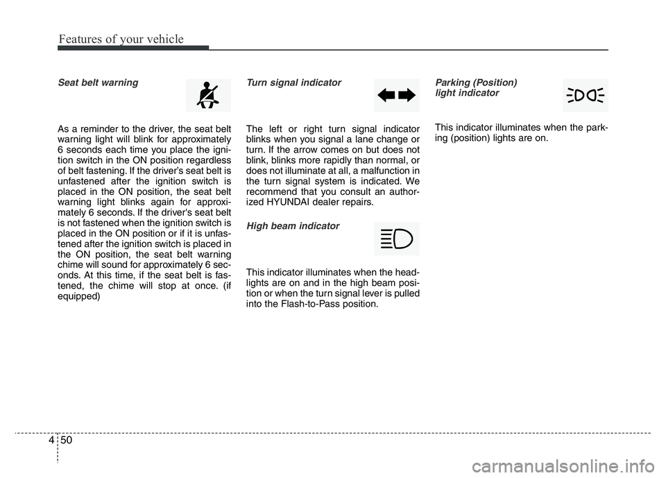 HYUNDAI I10 2018  Owners Manual Features of your vehicle
50 4
Seat belt warning 
As a reminder to the driver, the seat belt
warning light will blink for approximately
6 seconds each time you place the igni-
tion switch in the ON pos