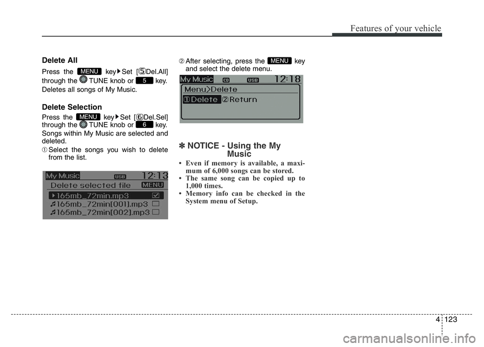 HYUNDAI I10 2018  Owners Manual 4123
Features of your vehicle
Delete All
Press the  key Set [ Del.All]
through the  TUNE knob or  key.
Deletes all songs of My Music.
Delete Selection
Press the  key Set [ Del.Sel]
through the  TUNE k