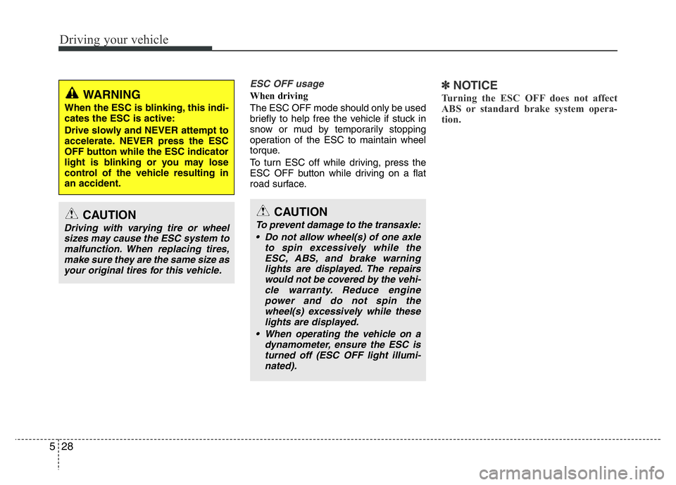 HYUNDAI I10 2018  Owners Manual Driving your vehicle
28 5
ESC OFF usage  
When driving    
The ESC OFF mode should only be used
briefly to help free the vehicle if stuck in
snow or mud by temporarily stopping
operation of the ESC to