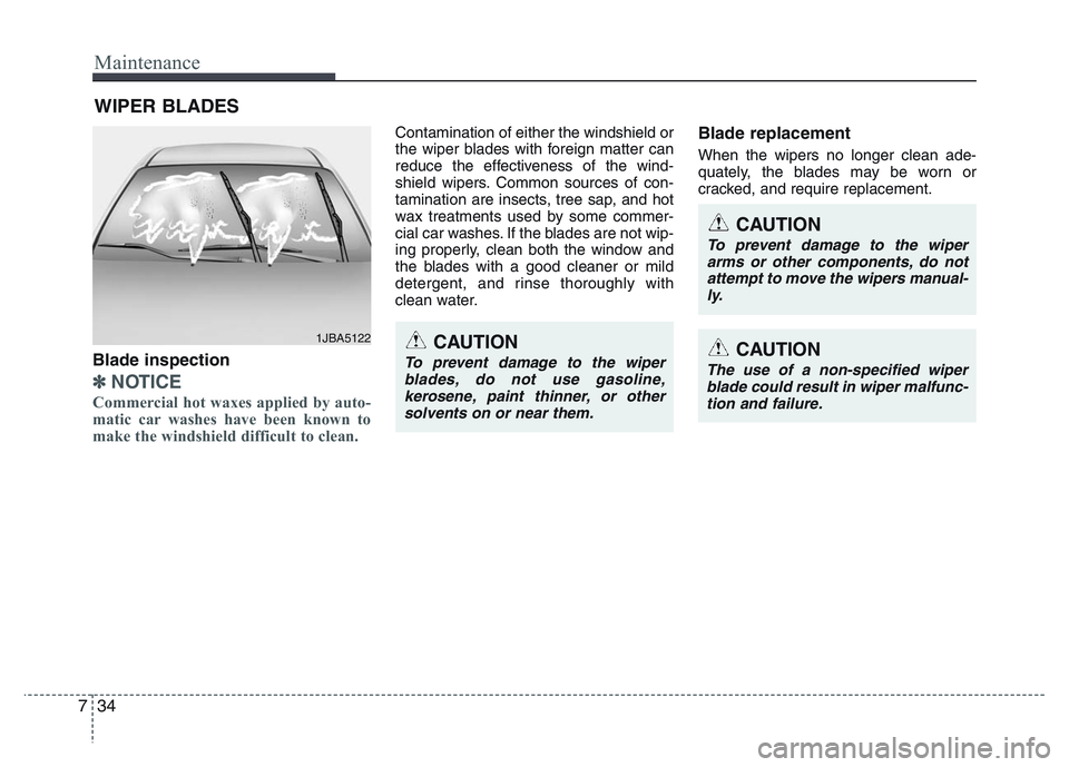 HYUNDAI I10 2018  Owners Manual Maintenance
34 7
WIPER BLADES 
Blade inspection
✽NOTICE
Commercial hot waxes applied by auto-
matic car washes have been known to
make the windshield difficult to clean.  
Contamination of either th