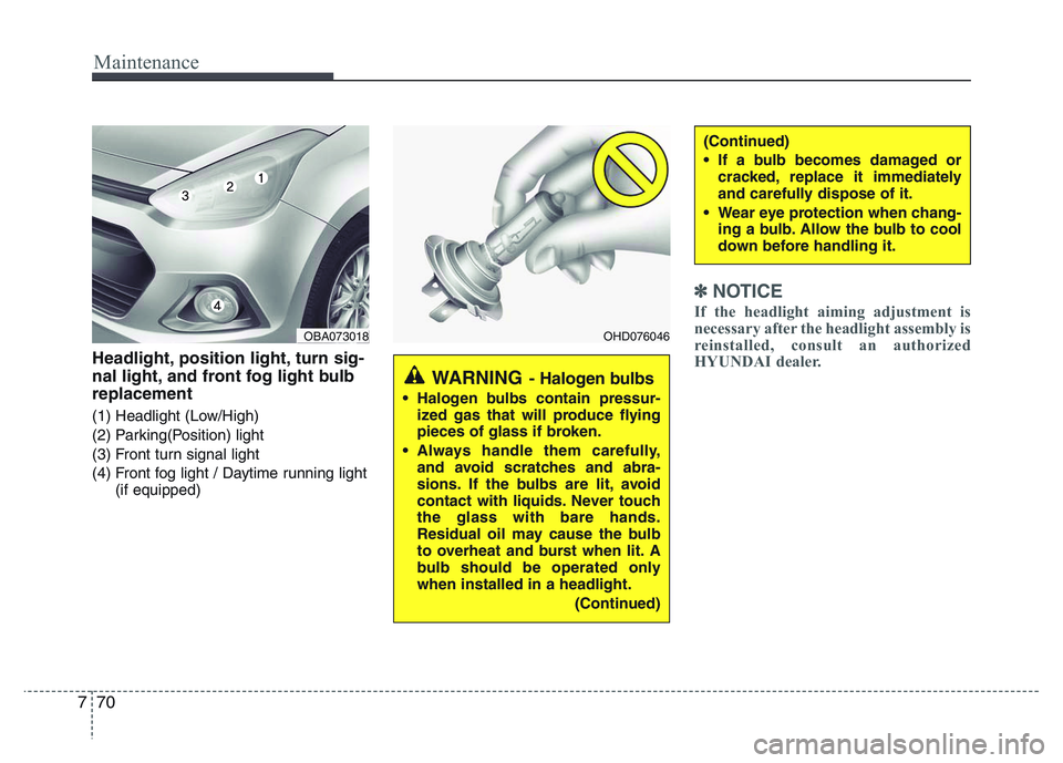 HYUNDAI I10 2018  Owners Manual Maintenance
70 7
Headlight, position light, turn sig-
nal light, and front fog light bulb
replacement
(1) Headlight (Low/High)
(2) Parking(Position) light
(3) Front turn signal light
(4) Front fog lig