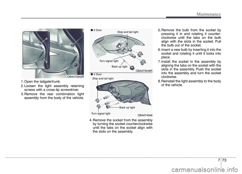 HYUNDAI I10 2018  Owners Manual 773
Maintenance
1. Open the tailgate/trunk.
2. Loosen the light assembly retaining
screws with a cross-tip screwdriver.
3. Remove the rear combination light
assembly from the body of the vehicle.
4. R