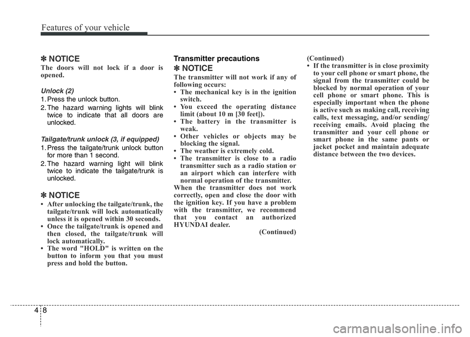 HYUNDAI I10 2018  Owners Manual Features of your vehicle
8 4
✽NOTICE
The doors will not lock if a door is
opened.  
Unlock (2)
1. Press the unlock button.
2. The hazard warning lights will blink
twice to indicate that all doors ar