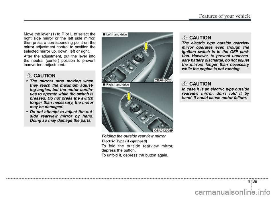 HYUNDAI I10 2018  Owners Manual 439
Features of your vehicle
Move the lever (1) to R or L to select the
right side mirror or the left side mirror,
then press a corresponding point on the
mirror adjustment control to position the
sel