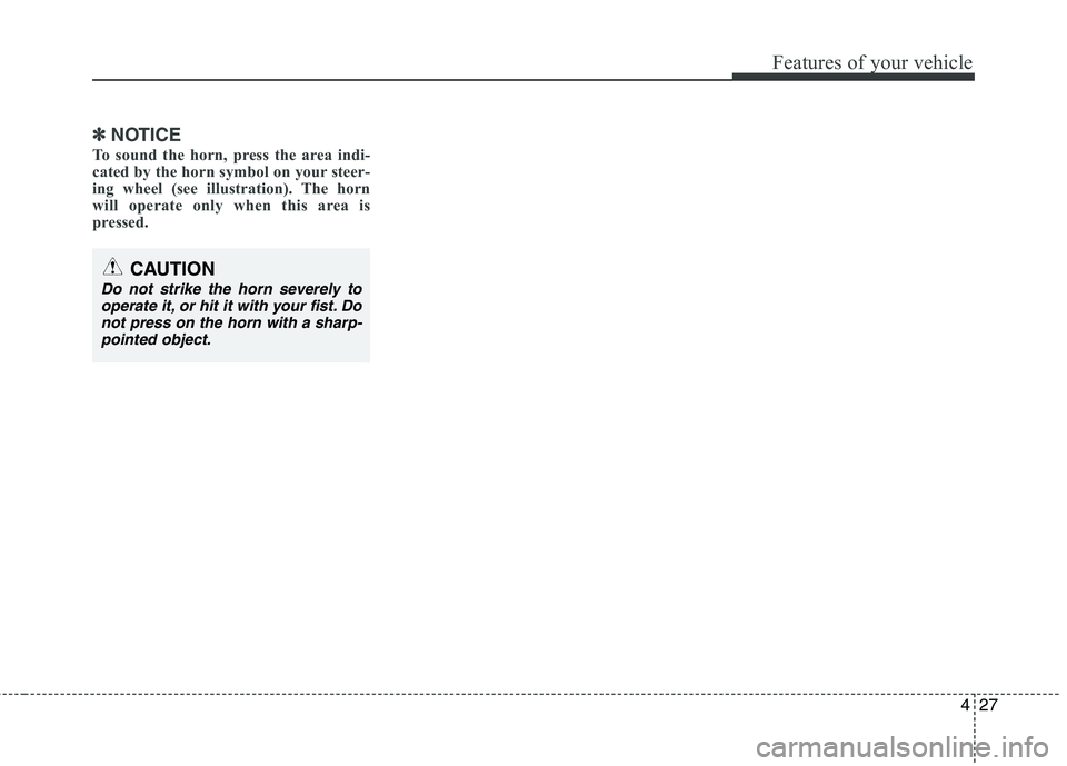 HYUNDAI I10 2011  Owners Manual 427
Features of your vehicle
✽✽NOTICE
To sound the horn, press the area indi- 
cated by the horn symbol on your steer-
ing wheel (see illustration). The horn
will operate only when this area is
pr