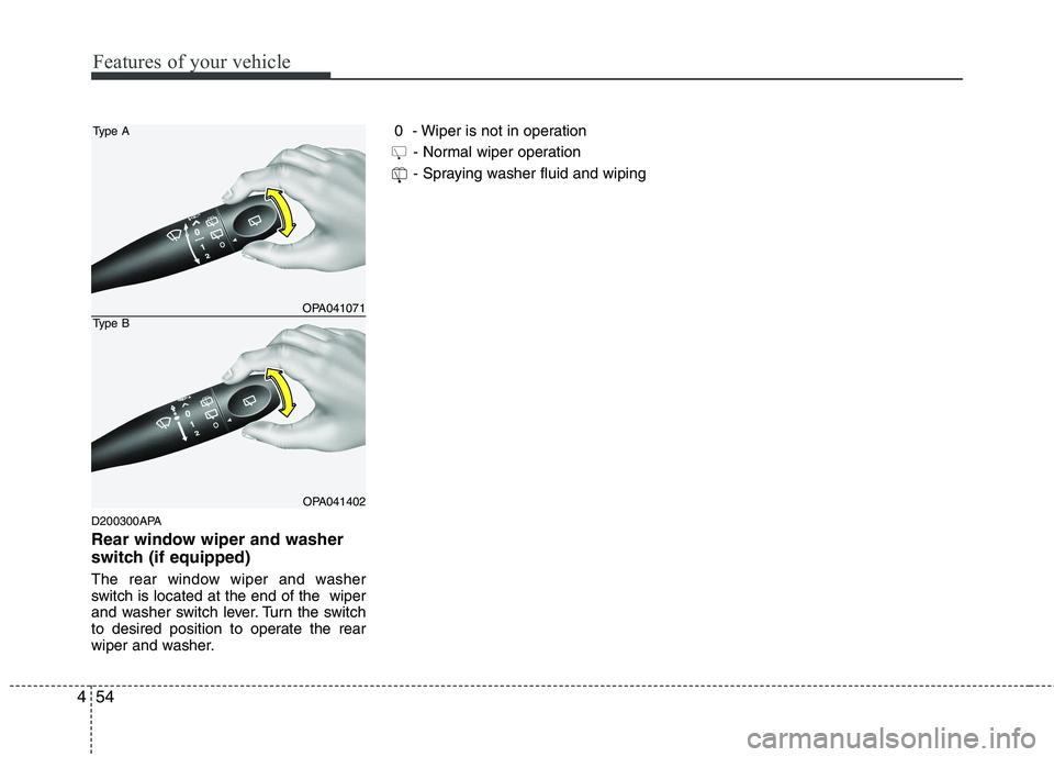 HYUNDAI I10 2011  Owners Manual Features of your vehicle
54
4
D200300APA 
Rear window wiper and washer 
switch (if equipped) 
The rear window wiper and washer 
switch is located at the end of the  wiper
and washer switch lever. Turn