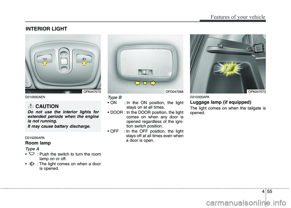 HYUNDAI I10 2011  Owners Manual 455
Features of your vehicle
D210000AEN 
D210200APA Room lamp 
Type A
 : Push the switch to turn the roomlamp on or off.
 : The light comes on when a door is opened.
Type B
 In  the  ON  position,  th
