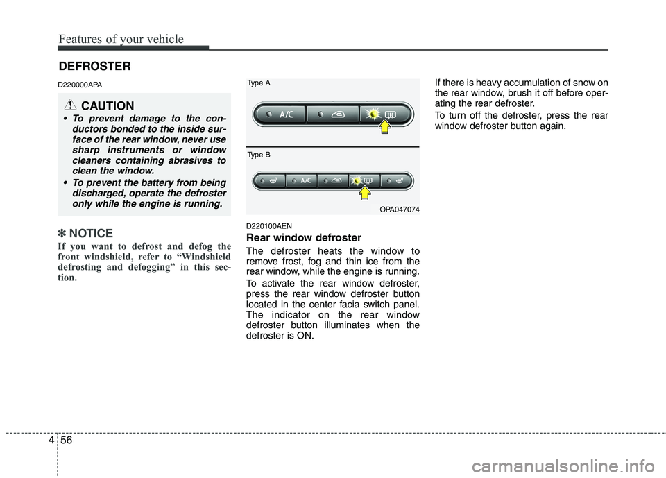 HYUNDAI I10 2011  Owners Manual Features of your vehicle
56
4
D220000APA
✽✽
NOTICE
If you want to defrost and defog the 
front windshield, refer to “Windshield
defrosting and defogging” in this sec-
tion.  D220100AEN 
Rear w