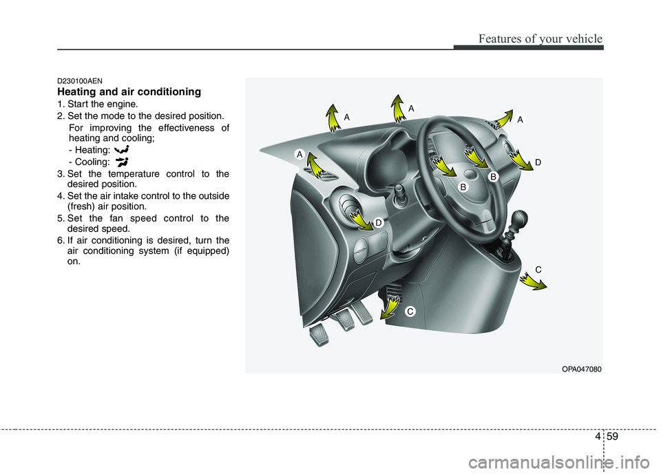 HYUNDAI I10 2011  Owners Manual 459
Features of your vehicle
D230100AEN Heating and air conditioning
1. Start the engine.
2. Set the mode to the desired position.For improving the effectiveness of heating and cooling;- Heating: - Co